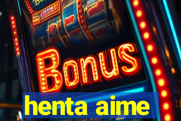 henta aime